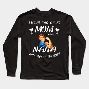I Have Two Titles Mom And Nana Shirt Mothers Day Gifts T-Shirt Long Sleeve T-Shirt